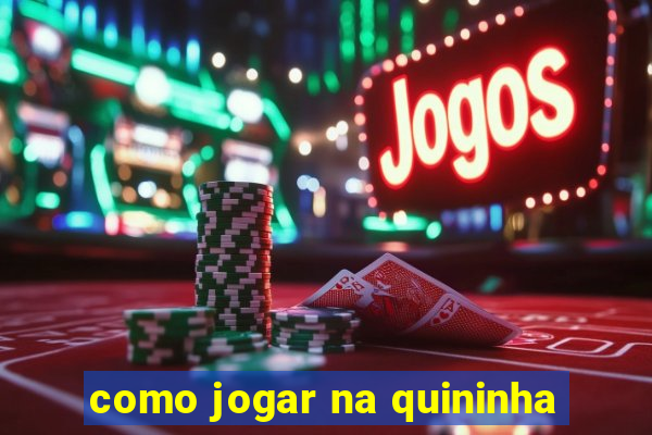 como jogar na quininha